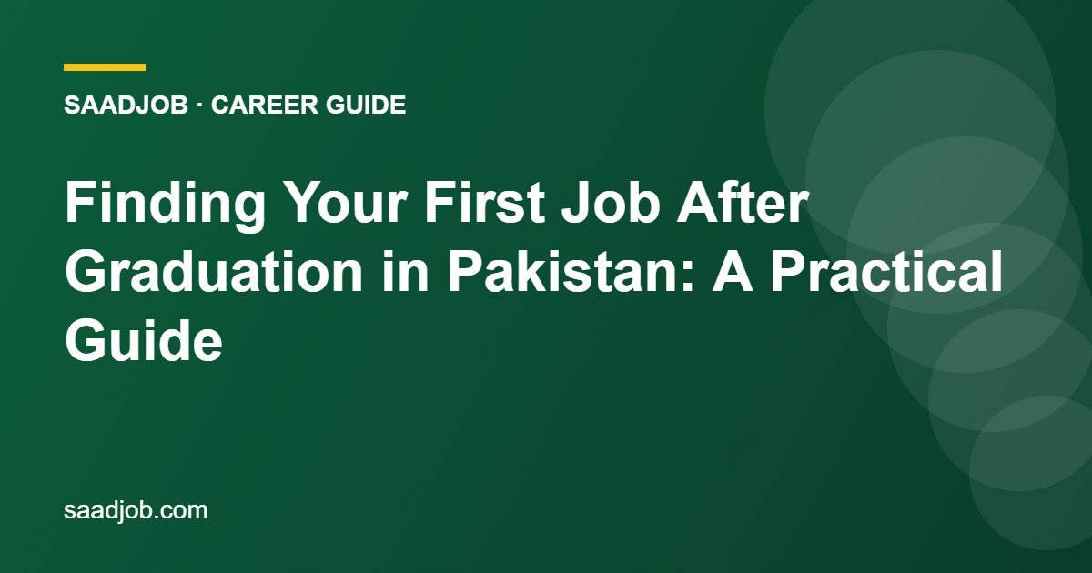Finding Your First Job After Graduation in Pakistan: A Practical Guide